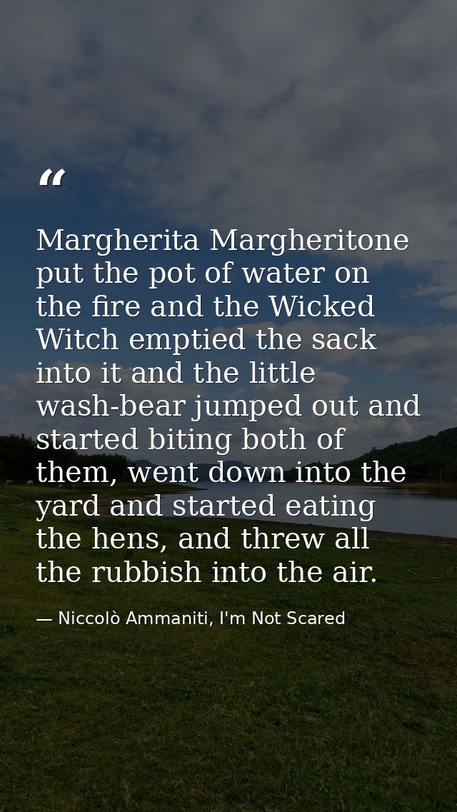 Margherita Margheritone put the pot of water on the fire and the Wicked Witch emptied the sack into it and the little wa — Niccolò Ammaniti, I'm Not Scared