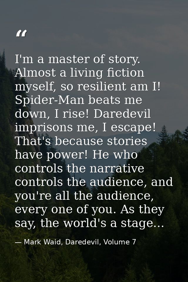 I'm a master of story. Almost a living fiction myself, so resilient am I! Spider-Man beats me down, I rise! Daredevil im — Mark Waid, Daredevil, Volume 7