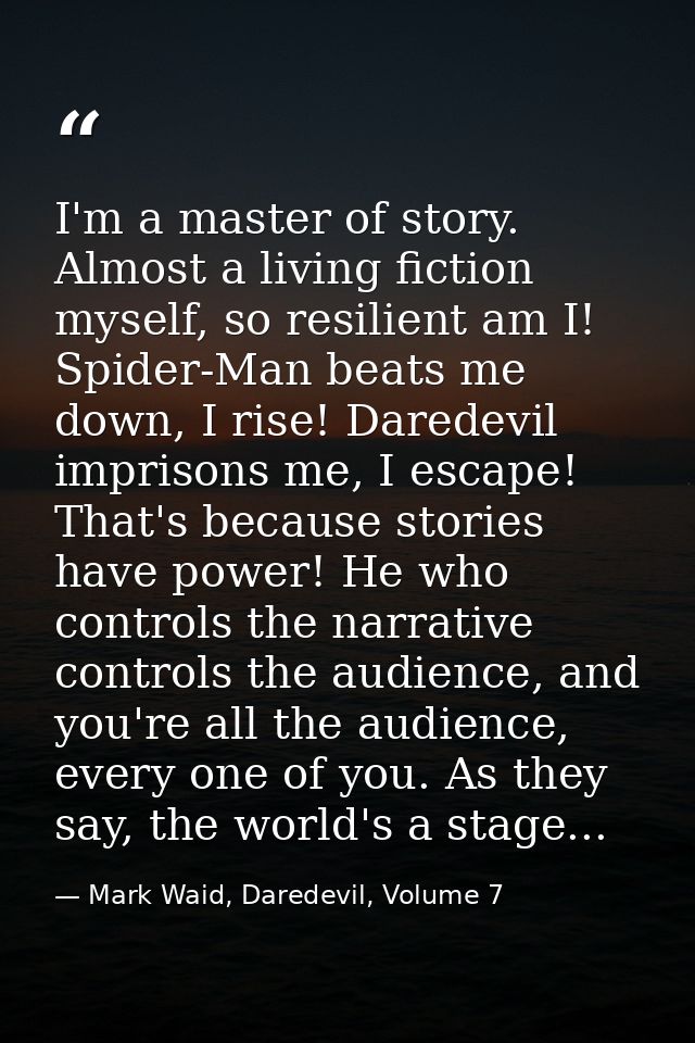I'm a master of story. Almost a living fiction myself, so resilient am I! Spider-Man beats me down, I rise! Daredevil im — Mark Waid, Daredevil, Volume 7