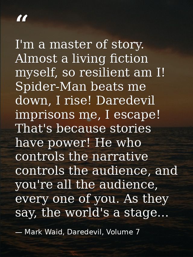 I'm a master of story. Almost a living fiction myself, so resilient am I! Spider-Man beats me down, I rise! Daredevil im — Mark Waid, Daredevil, Volume 7