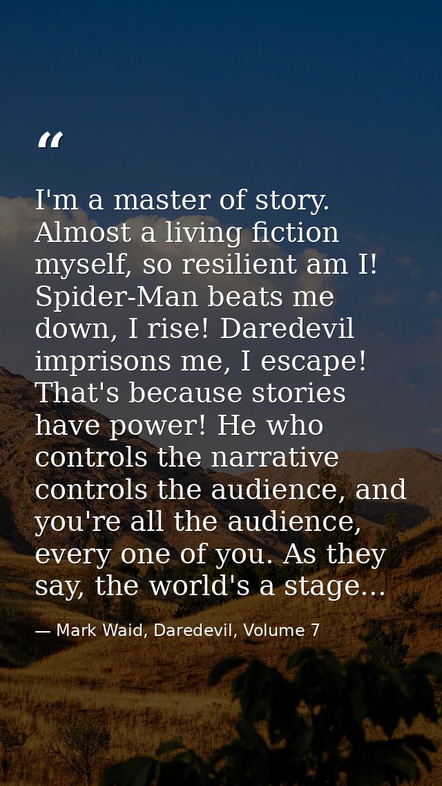 I'm a master of story. Almost a living fiction myself, so resilient am I! Spider-Man beats me down, I rise! Daredevil im — Mark Waid, Daredevil, Volume 7