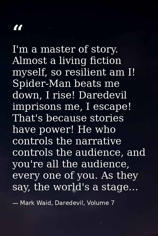 I'm a master of story. Almost a living fiction myself, so resilient am I! Spider-Man beats me down, I rise! Daredevil im — Mark Waid, Daredevil, Volume 7