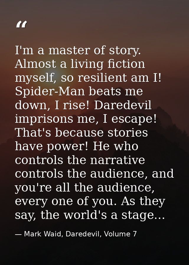 I'm a master of story. Almost a living fiction myself, so resilient am I! Spider-Man beats me down, I rise! Daredevil im — Mark Waid, Daredevil, Volume 7