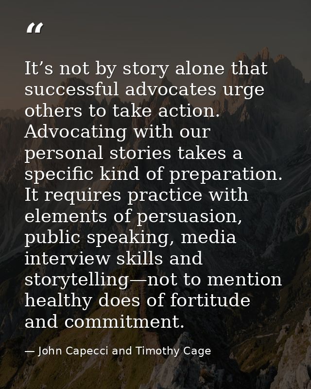 It’s not by story alone that successful advocates urge others to take action. Advocating with our personal stories takes — John Capecci and Timothy Cage