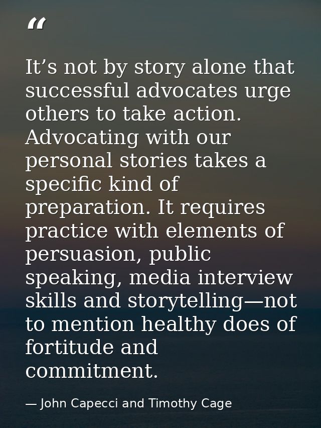 It’s not by story alone that successful advocates urge others to take action. Advocating with our personal stories takes — John Capecci and Timothy Cage