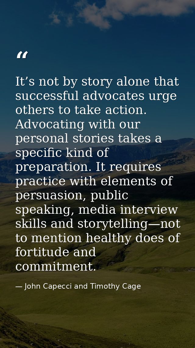 It’s not by story alone that successful advocates urge others to take action. Advocating with our personal stories takes — John Capecci and Timothy Cage