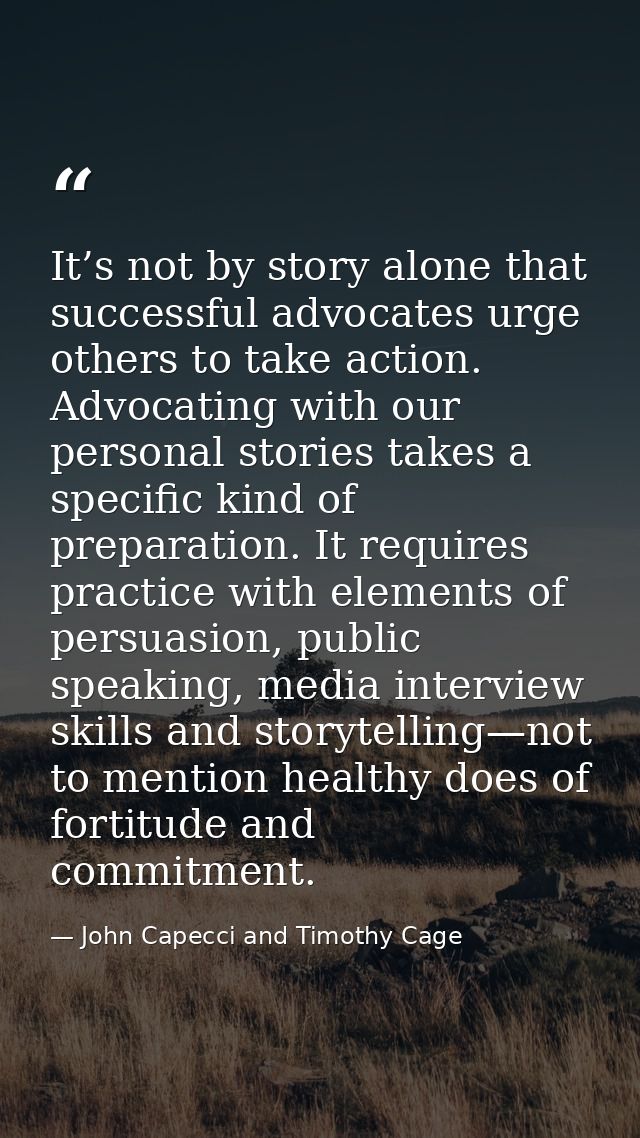 It’s not by story alone that successful advocates urge others to take action. Advocating with our personal stories takes — John Capecci and Timothy Cage