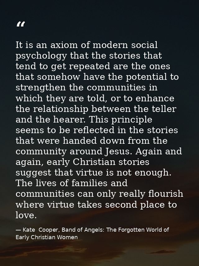 It is an axiom of modern social psychology that the stories that tend to get repeated are the ones that somehow have the — Kate  Cooper, Band of Angels: The Forgotten World of Early Christian Women