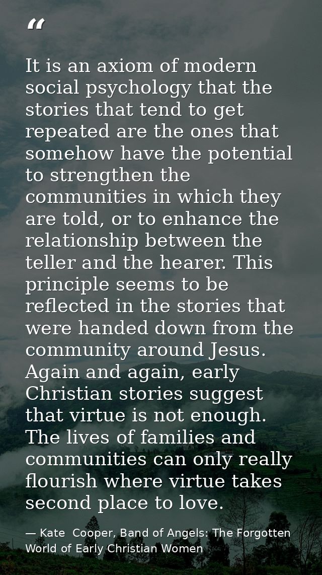 It is an axiom of modern social psychology that the stories that tend to get repeated are the ones that somehow have the — Kate  Cooper, Band of Angels: The Forgotten World of Early Christian Women
