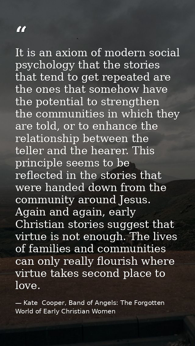 It is an axiom of modern social psychology that the stories that tend to get repeated are the ones that somehow have the — Kate  Cooper, Band of Angels: The Forgotten World of Early Christian Women