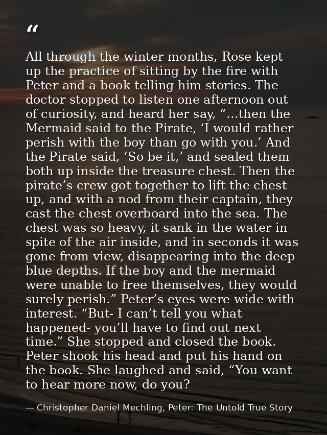 All through the winter months, Rose kept up the practice of sitting by the fire with Peter and a book telling him storie — Christopher Daniel Mechling, Peter: The Untold True Story
