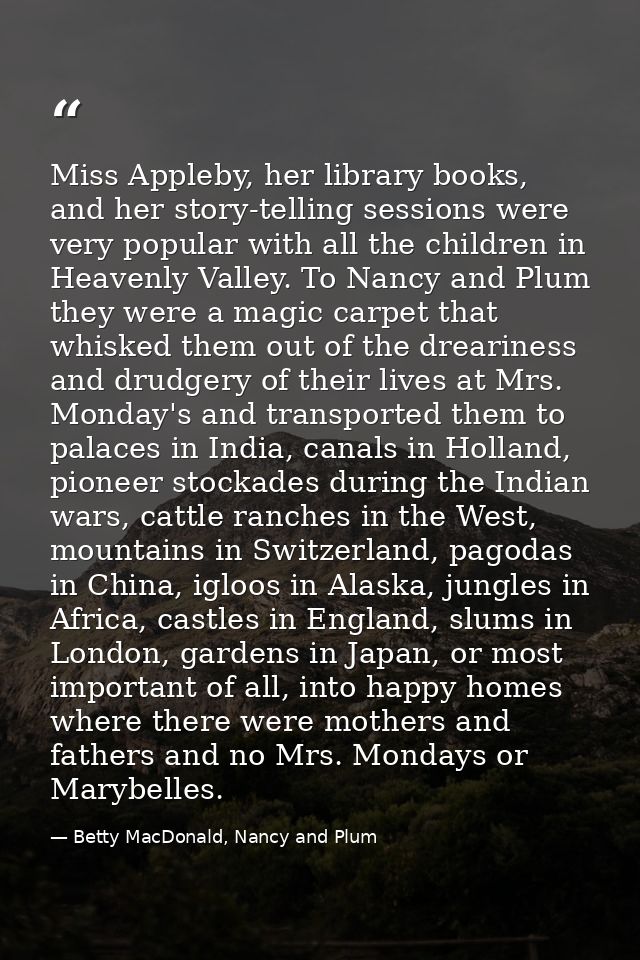 Miss Appleby, her library books, and her story-telling sessions were very popular with all the children in Heavenly Vall — Betty MacDonald, Nancy and Plum