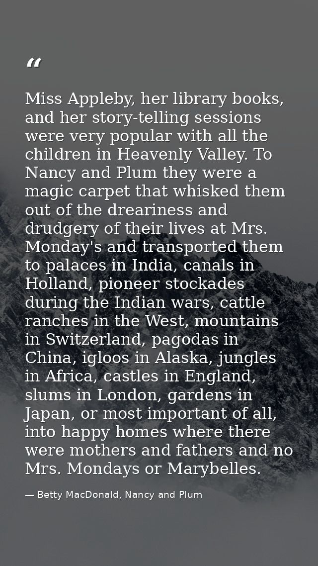 Miss Appleby, her library books, and her story-telling sessions were very popular with all the children in Heavenly Vall — Betty MacDonald, Nancy and Plum