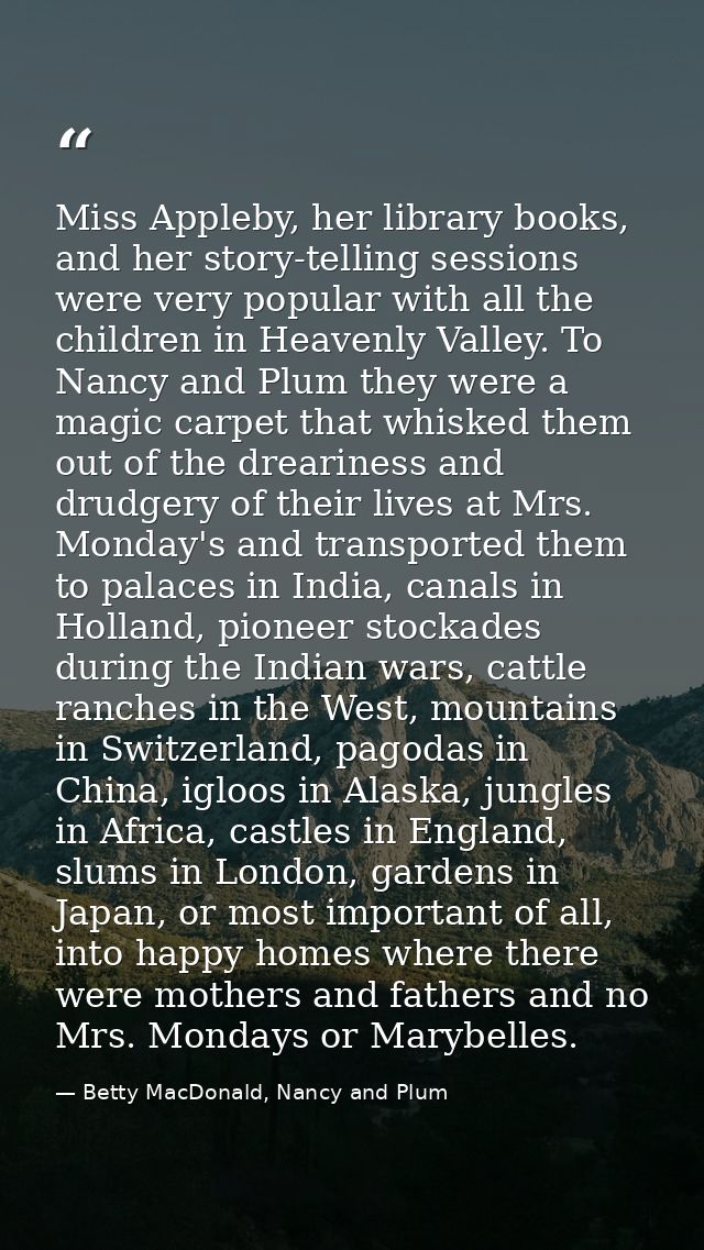 Miss Appleby, her library books, and her story-telling sessions were very popular with all the children in Heavenly Vall — Betty MacDonald, Nancy and Plum