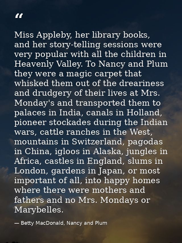 Miss Appleby, her library books, and her story-telling sessions were very popular with all the children in Heavenly Vall — Betty MacDonald, Nancy and Plum