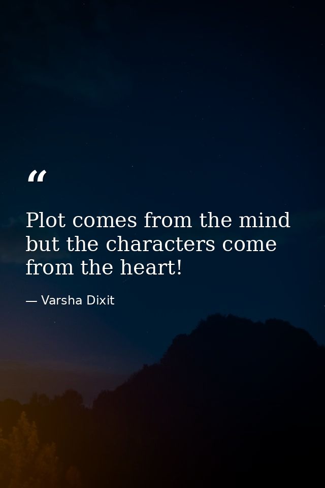 Plot comes from the mind but the characters come from the heart! — Varsha Dixit