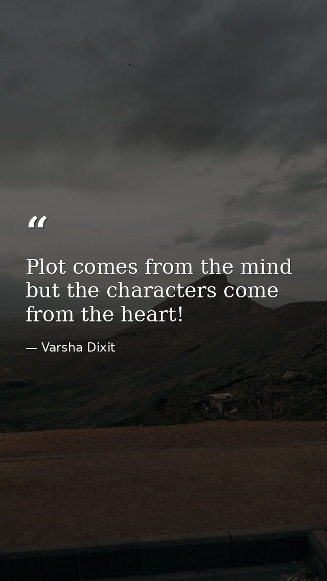 Plot comes from the mind but the characters come from the heart! — Varsha Dixit