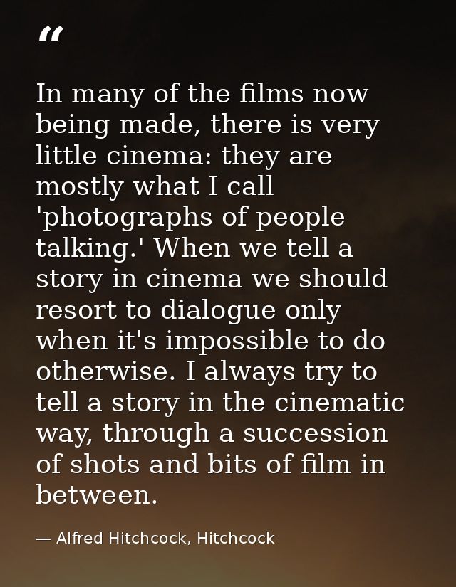 In many of the films now being made, there is very little cinema: they are mostly what I call 'photographs of people tal — Alfred Hitchcock, Hitchcock