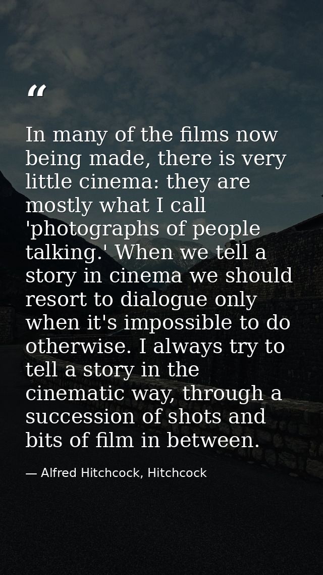 In many of the films now being made, there is very little cinema: they are mostly what I call 'photographs of people tal — Alfred Hitchcock, Hitchcock