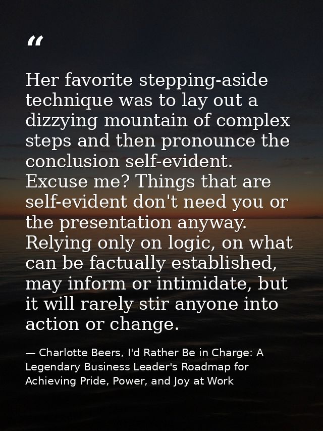 Her favorite stepping-aside technique was to lay out a dizzying mountain of complex steps and then pronounce the conclus — Charlotte Beers, I'd Rather Be in Charge: A Legendary Business Leader's Roadmap for Achieving Pride, Power, and Joy at Work