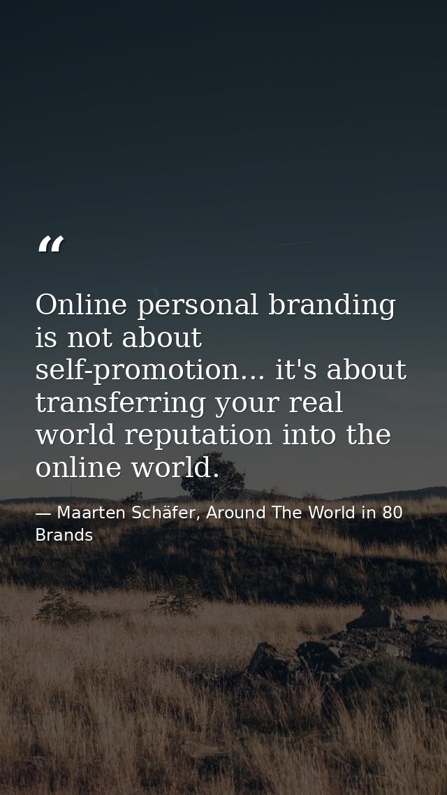 Online personal branding is not about self-promotion... it's about transferring your real world reputation into the onli — Maarten Schäfer, Around The World in 80 Brands
