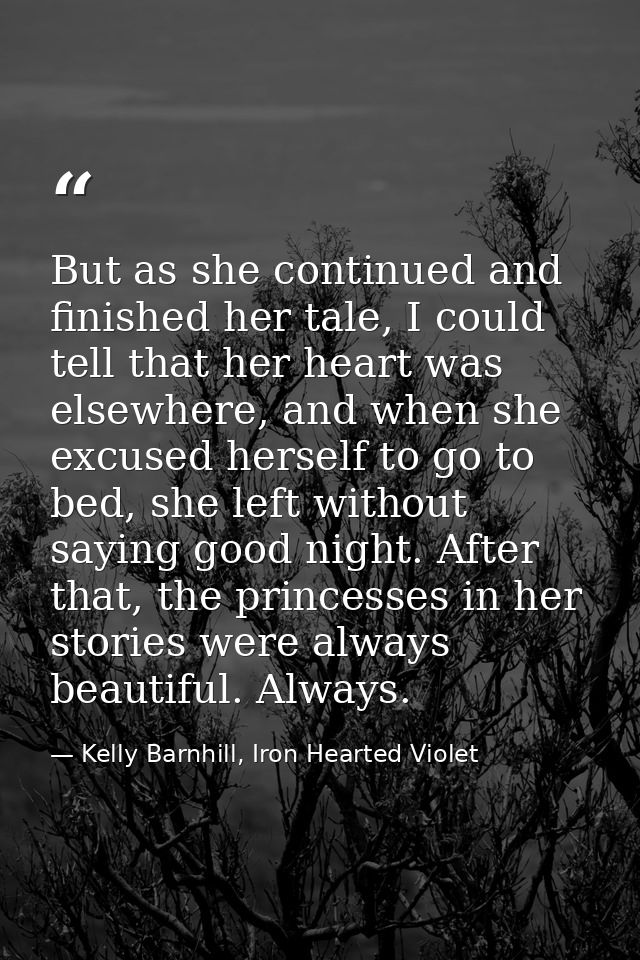 But as she continued and finished her tale, I could tell that her heart was elsewhere, and when she excused herself to g — Kelly Barnhill, Iron Hearted Violet