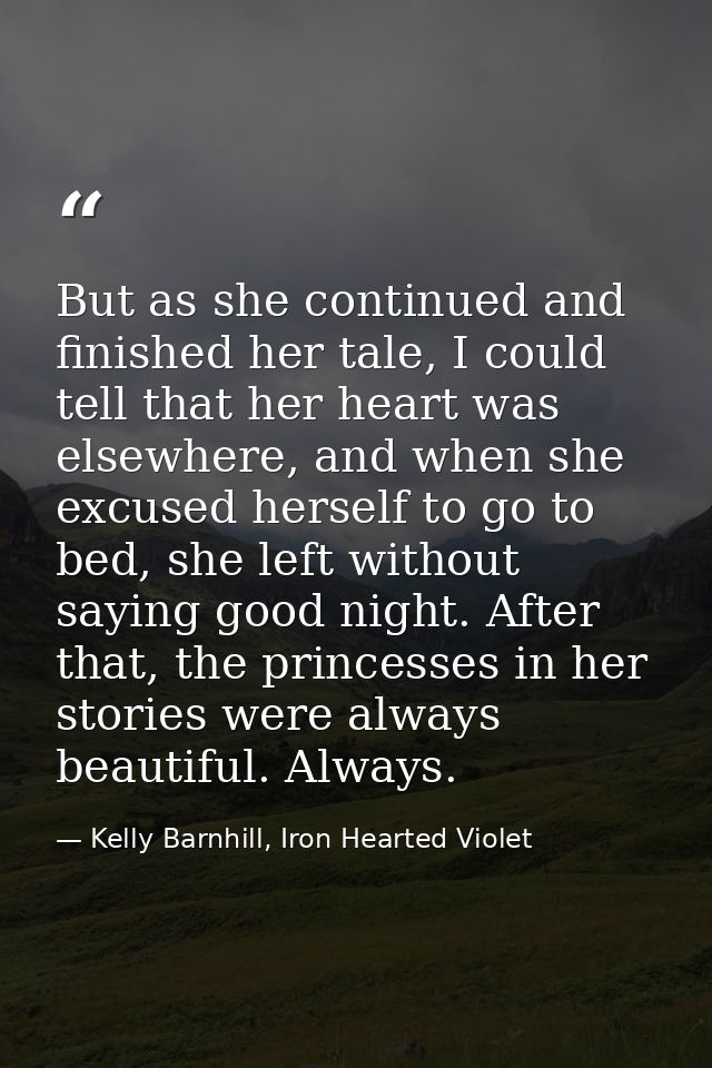 But as she continued and finished her tale, I could tell that her heart was elsewhere, and when she excused herself to g — Kelly Barnhill, Iron Hearted Violet