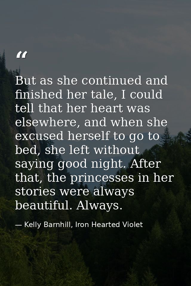 But as she continued and finished her tale, I could tell that her heart was elsewhere, and when she excused herself to g — Kelly Barnhill, Iron Hearted Violet