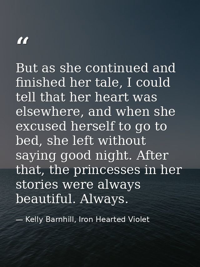 But as she continued and finished her tale, I could tell that her heart was elsewhere, and when she excused herself to g — Kelly Barnhill, Iron Hearted Violet