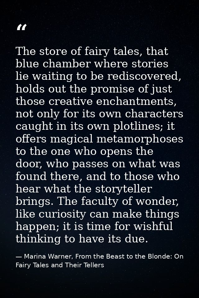 The store of fairy tales, that blue chamber where stories lie waiting to be rediscovered, holds out the promise of just  — Marina Warner, From the Beast to the Blonde: On Fairy Tales and Their Tellers
