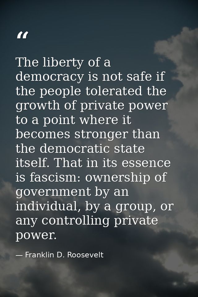 The liberty of a democracy is not safe if the people tolerated the growth of private power to a point where it becomes s — Franklin D. Roosevelt