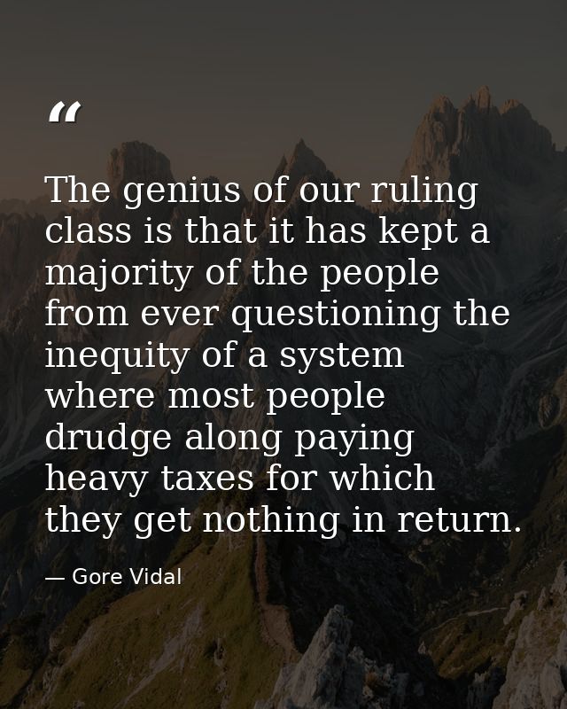 The genius of our ruling class is that it has kept a majority of the people from ever questioning the inequity of a syst — Gore Vidal
