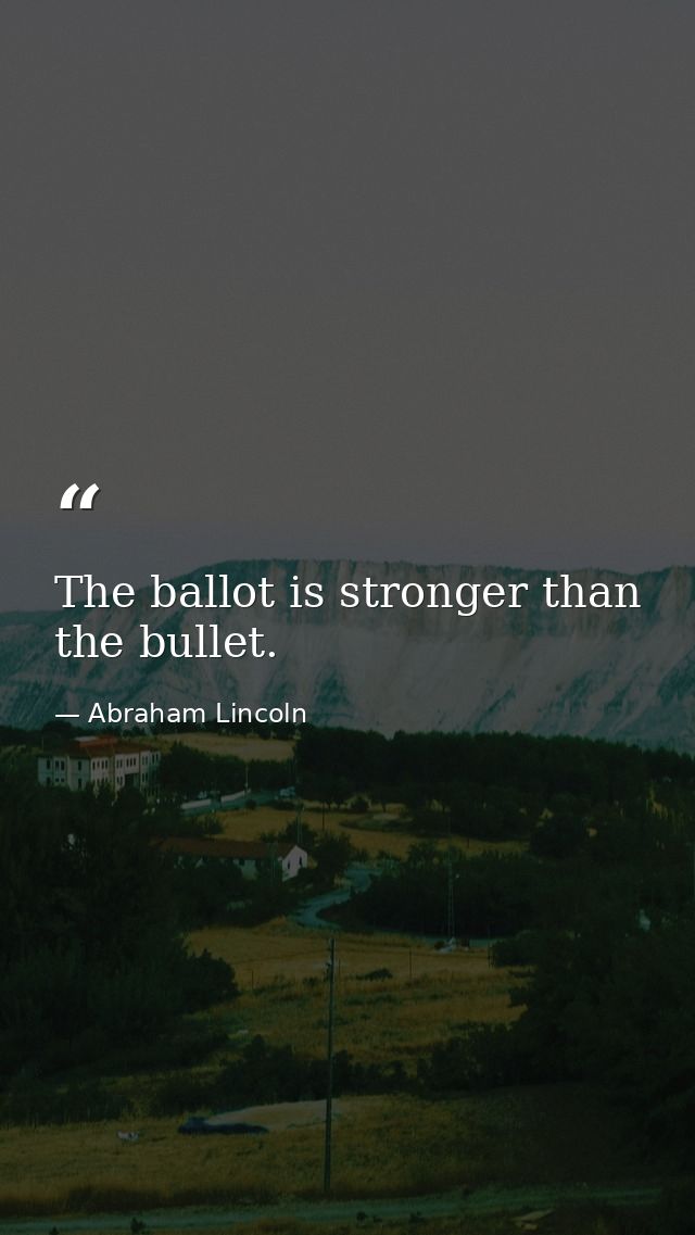 The ballot is stronger than the bullet. — Abraham Lincoln