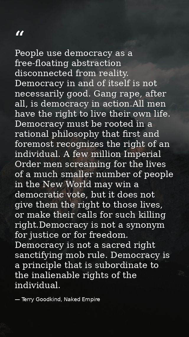 People use democracy as a free-floating abstraction disconnected from reality. Democracy in and of itself is not necessa — Terry Goodkind, Naked Empire
