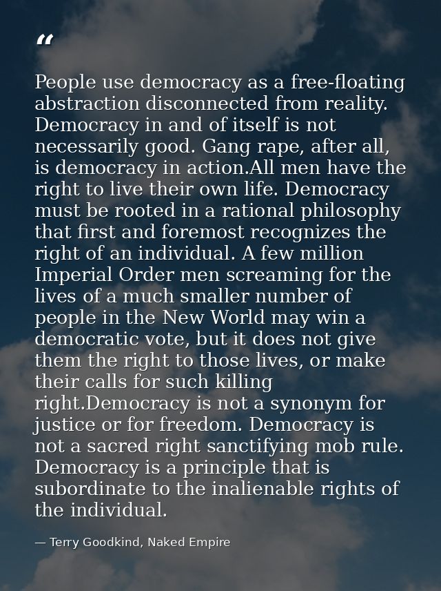 People use democracy as a free-floating abstraction disconnected from reality. Democracy in and of itself is not necessa — Terry Goodkind, Naked Empire