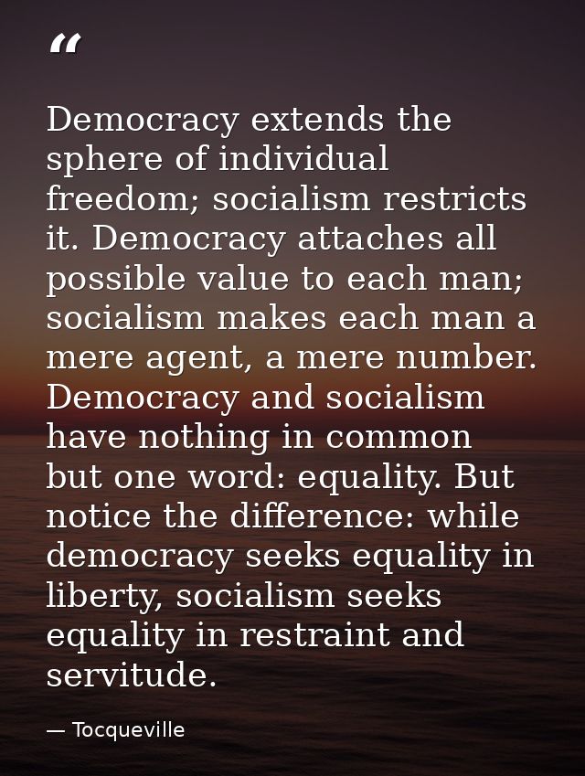 Democracy extends the sphere of individual freedom; socialism restricts it. Democracy attaches all possible value to eac — Tocqueville