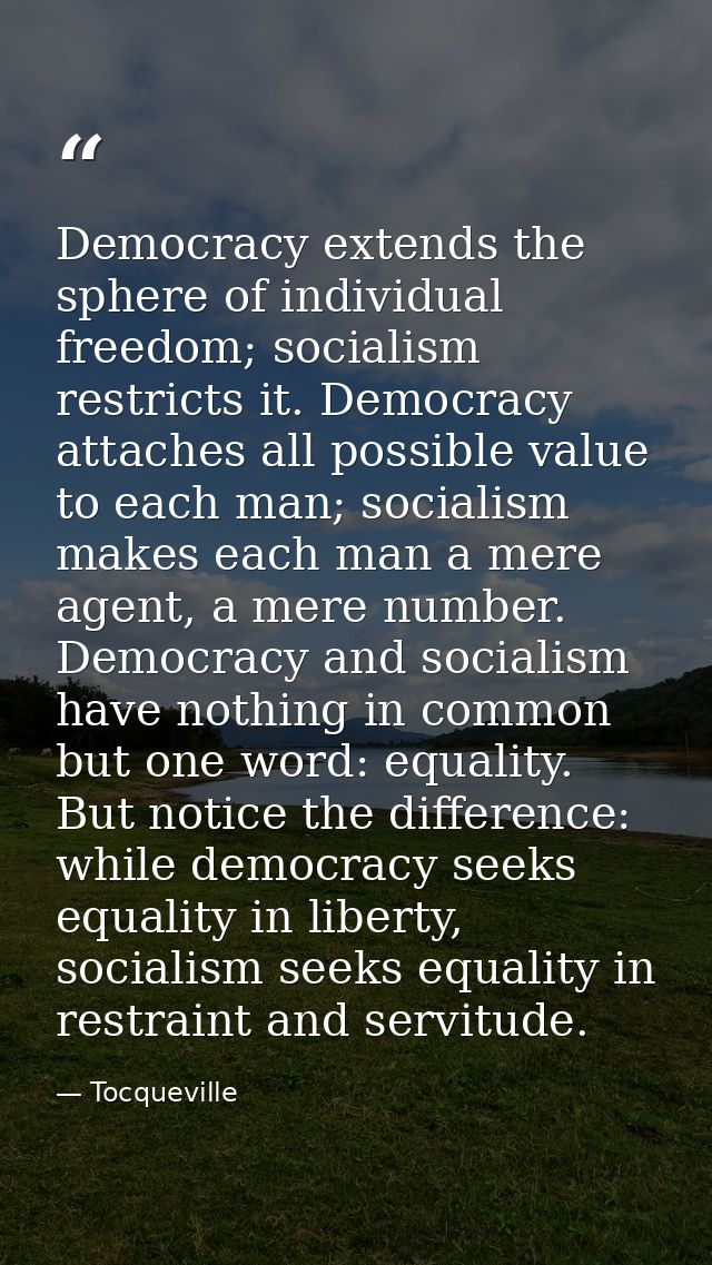 Democracy extends the sphere of individual freedom; socialism restricts it. Democracy attaches all possible value to eac — Tocqueville