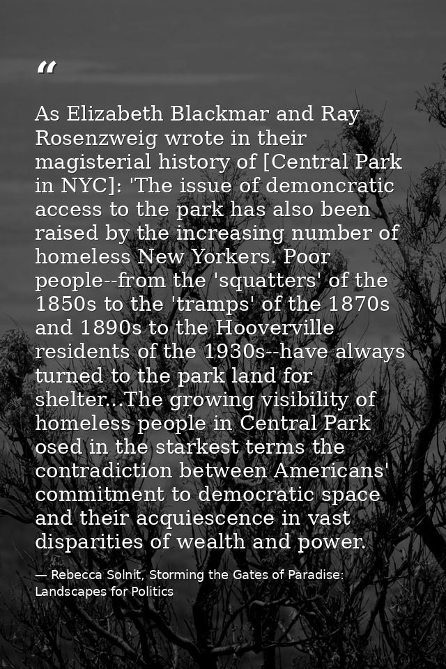 As Elizabeth Blackmar and Ray Rosenzweig wrote in their magisterial history of [Central Park in NYC]: 'The issue of demo — Rebecca Solnit, Storming the Gates of Paradise: Landscapes for Politics