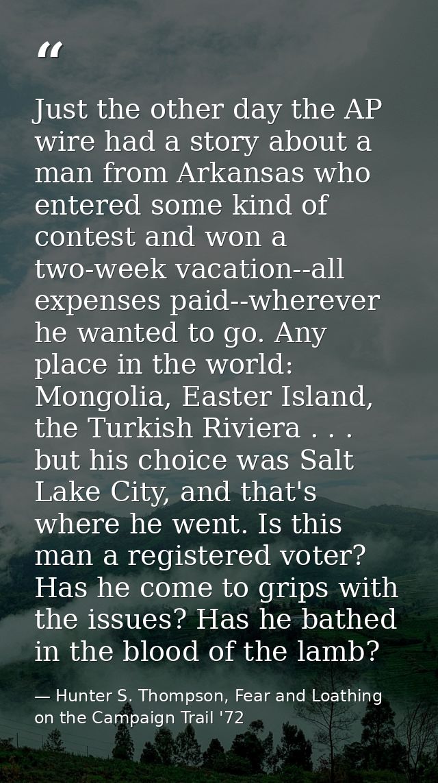 Just the other day the AP wire had a story about a man from Arkansas who entered some kind of contest and won a two-week — Hunter S. Thompson, Fear and Loathing on the Campaign Trail '72