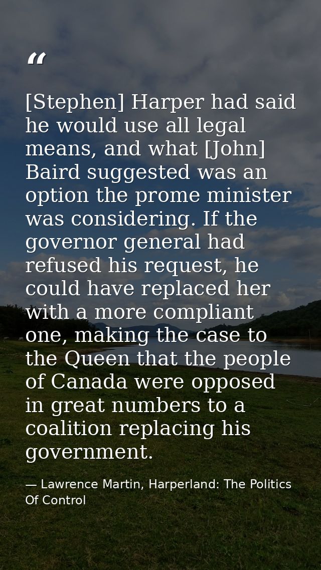 [Stephen] Harper had said he would use all legal means, and what [John] Baird suggested was an option the prome minister — Lawrence Martin, Harperland: The Politics Of Control
