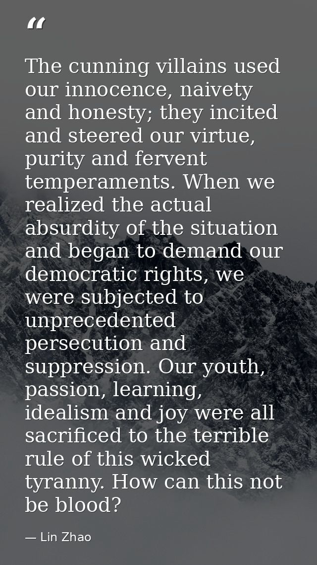The cunning villains used our innocence, naivety and honesty; they incited and steered our virtue, purity and fervent te — Lin Zhao