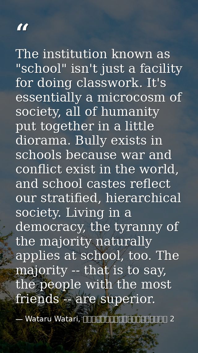 The institution known as "school" isn't just a facility for doing classwork. It's essentially a microcosm of society, al — Wataru Watari, やはり俺の青春ラブコメはまちがっている 2