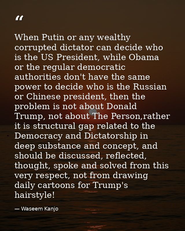 When Putin or any wealthy corrupted dictator can decide who is the US President, while Obama or the regular democratic a — Waseem Kanjo