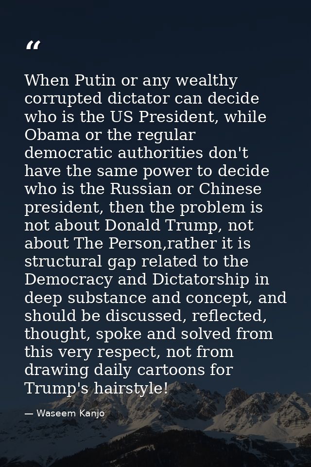 When Putin or any wealthy corrupted dictator can decide who is the US President, while Obama or the regular democratic a — Waseem Kanjo