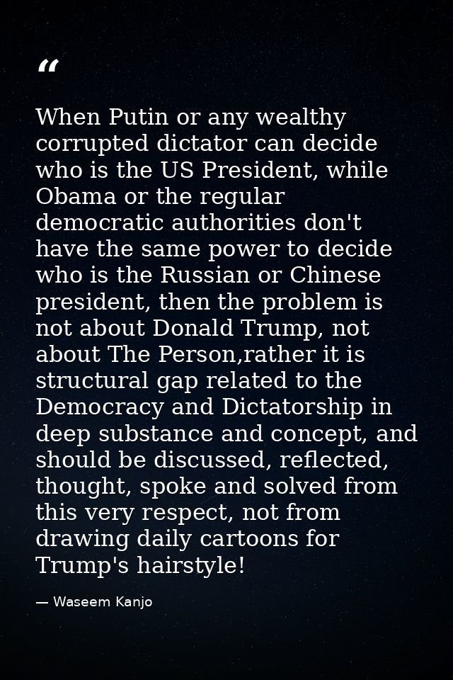 When Putin or any wealthy corrupted dictator can decide who is the US President, while Obama or the regular democratic a — Waseem Kanjo