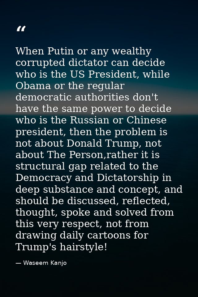 When Putin or any wealthy corrupted dictator can decide who is the US President, while Obama or the regular democratic a — Waseem Kanjo