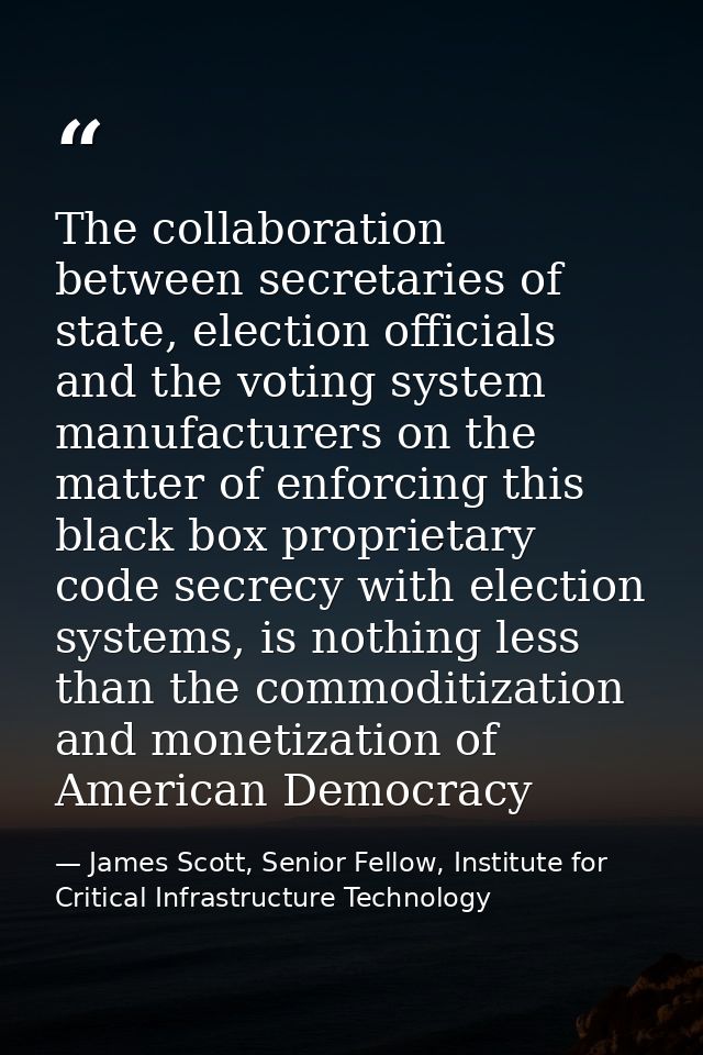 The collaboration between secretaries of state, election officials and the voting system manufacturers on the matter of  — James Scott, Senior Fellow, Institute for Critical Infrastructure Technology