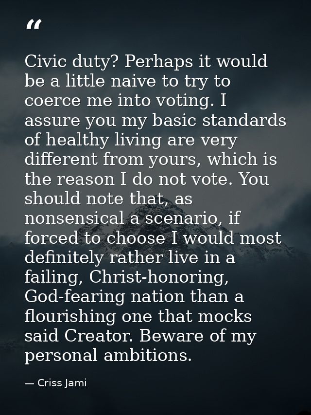 Civic duty? Perhaps it would be a little naive to try to coerce me into voting. I assure you my basic standards of healt — Criss Jami