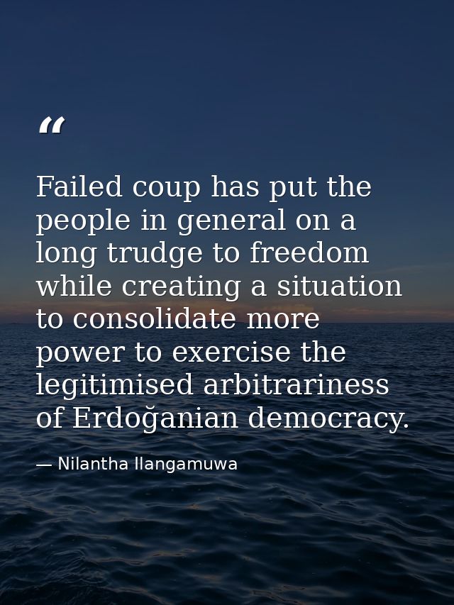 Failed coup has put the people in general on a long trudge to freedom while creating a situation to consolidate more pow — Nilantha Ilangamuwa