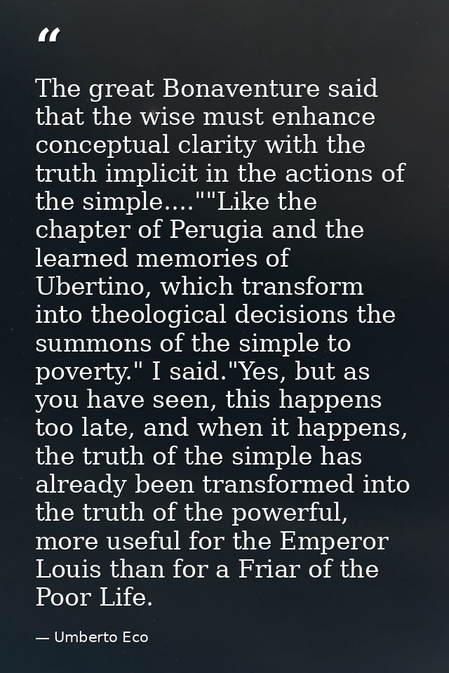 The great Bonaventure said that the wise must enhance conceptual clarity with the truth implicit in the actions of the s — Umberto Eco